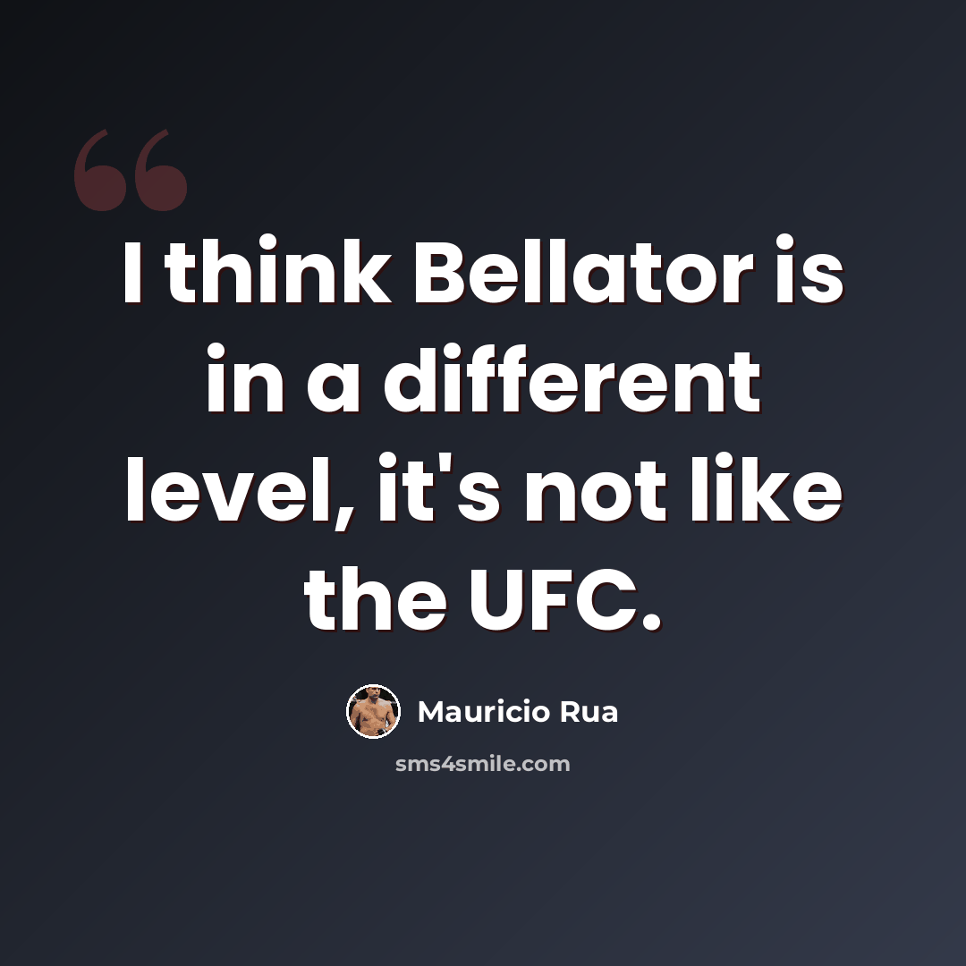 “I think Bellator is in a different level, it's not like the UFC.” quote by Mauricio Rua