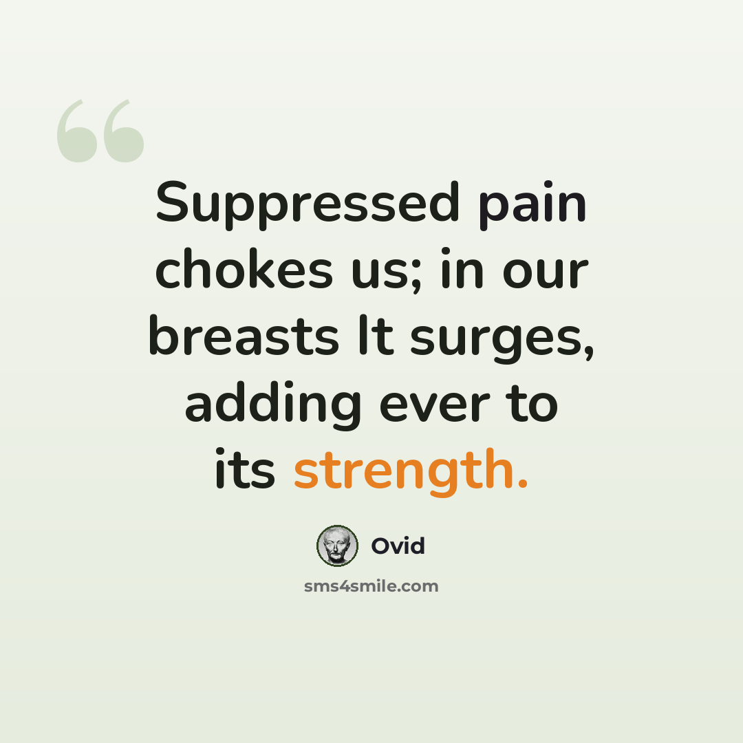 “Suppressed pain chokes us; in our breasts It surges, adding ever to its strength.” quote by Ovid