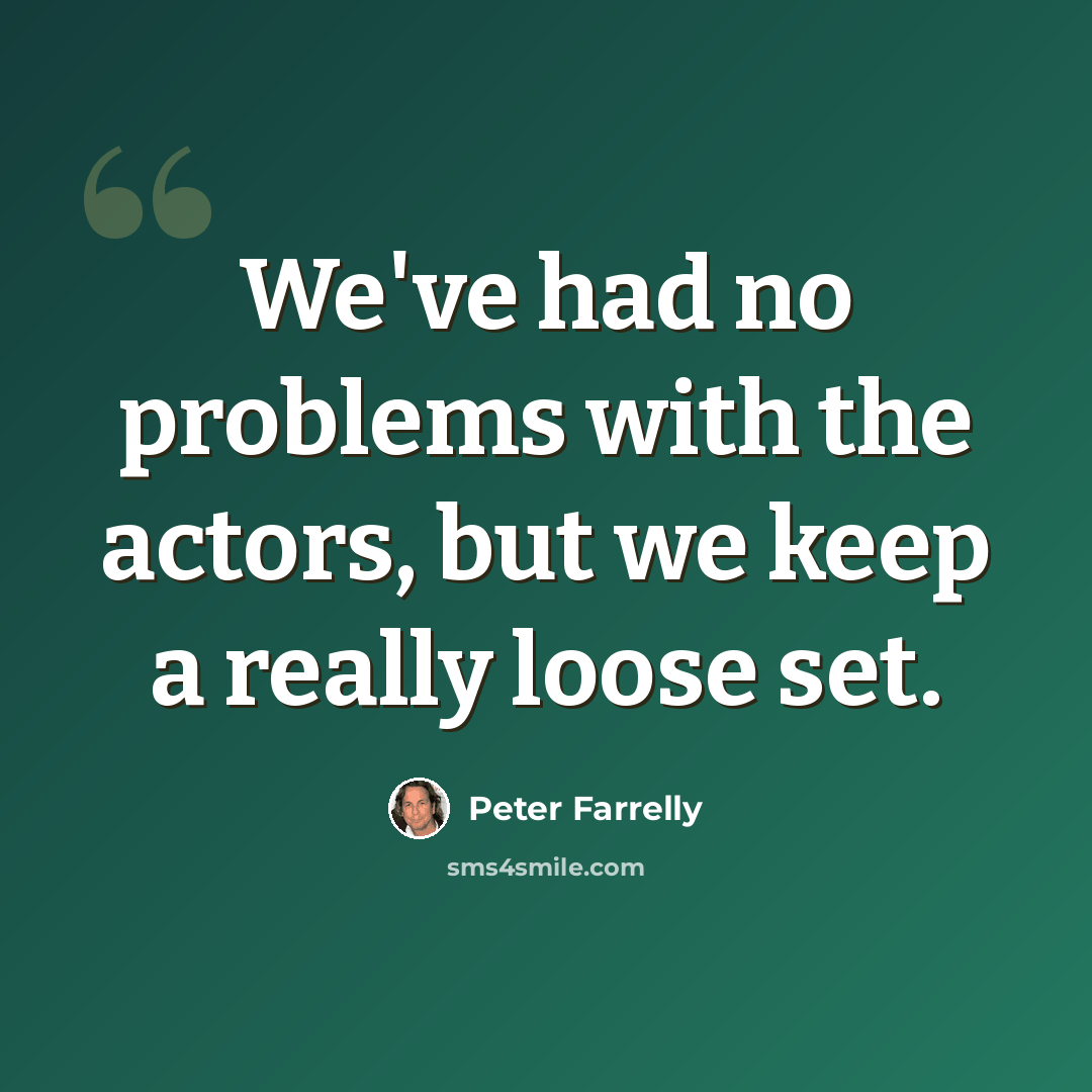 “We've had no problems with the actors, but we keep a really loose set.” quote by Peter Farrelly
