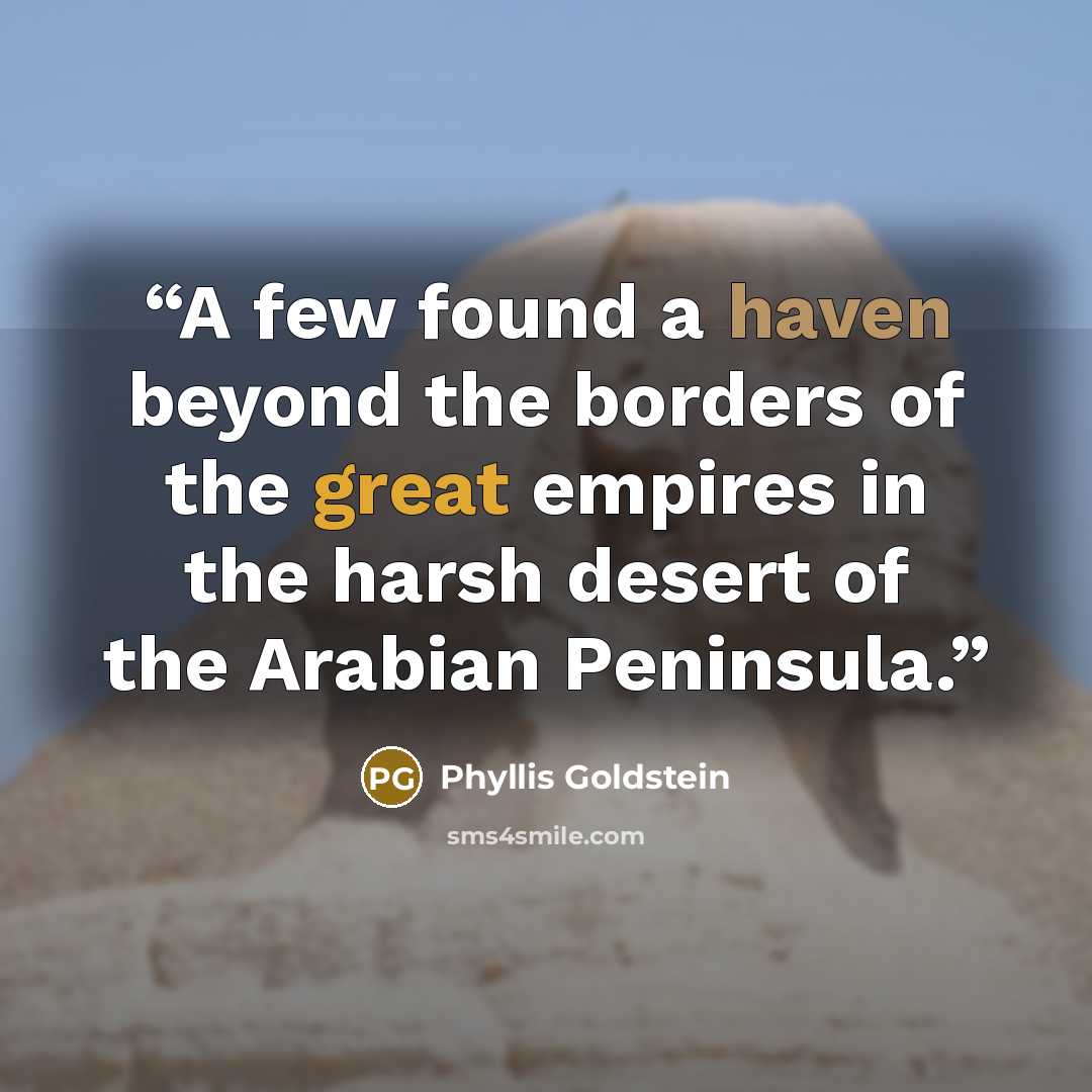 “A few found a haven beyond the borders of the great empires in the harsh desert of the Arabian Peninsula.” quote by Phyllis Goldstein