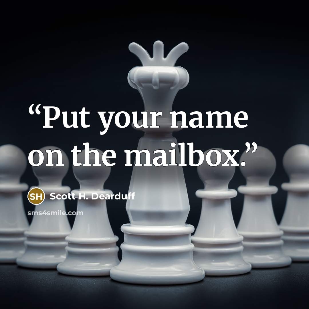 “Put your name on the mailbox.” quote by Scott H. Dearduff