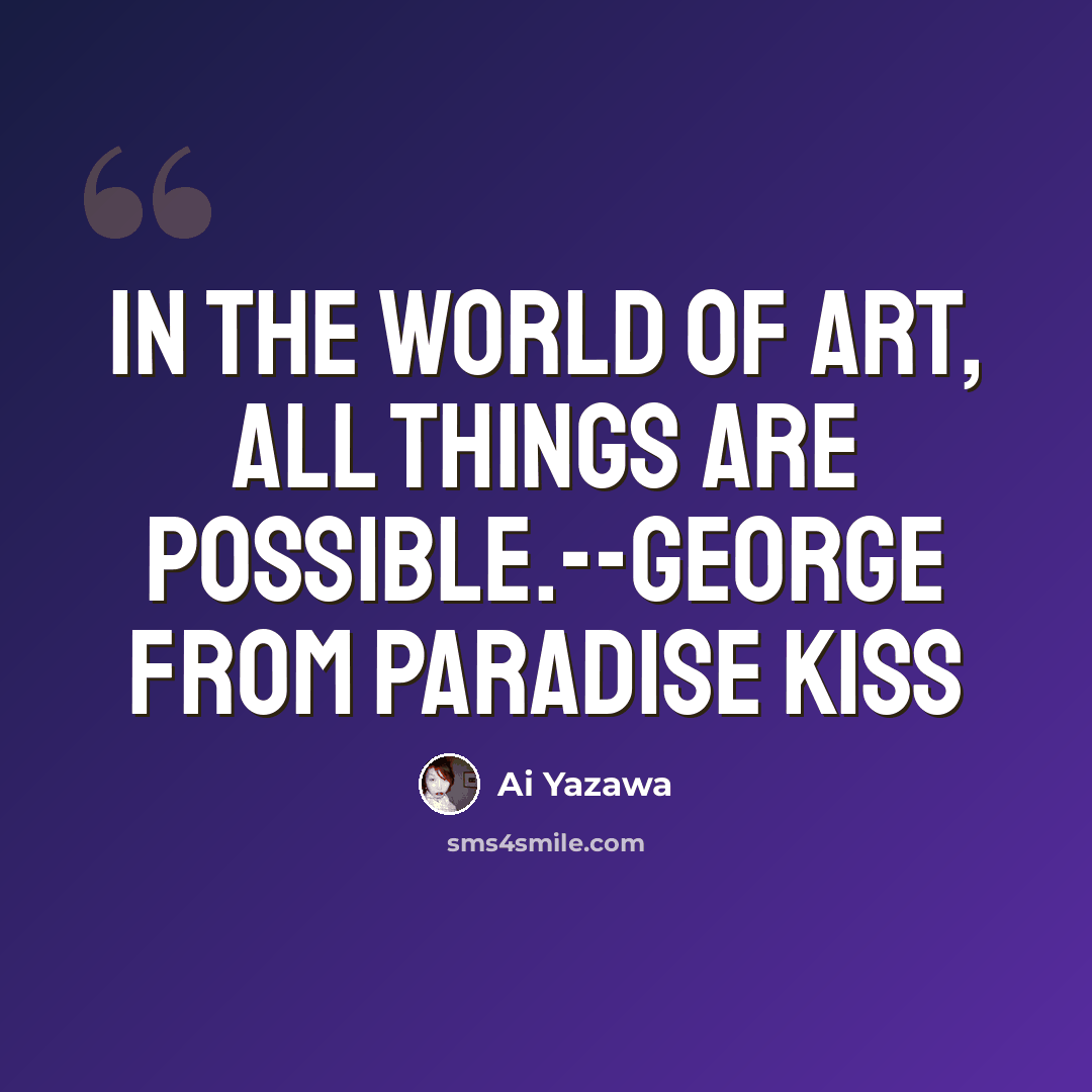 “In the world of art, all things are possible.--George from Paradise Kiss” quote by Ai Yazawa