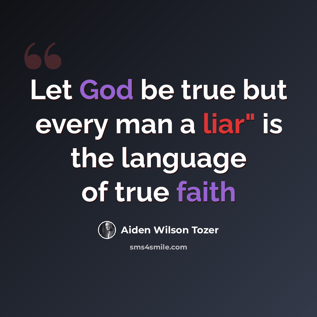 “Let God be true but every man a liar" is the language of true faith” quote by Aiden Wilson Tozer