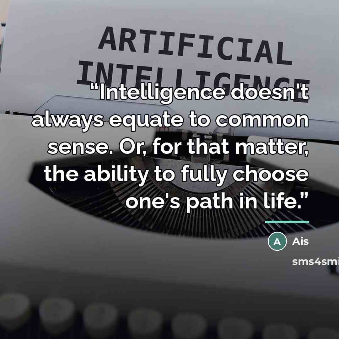 “Intelligence doesn't always equate to common sense. Or, for that matter, the ability to fully choose one's path in life.” quote by Ais