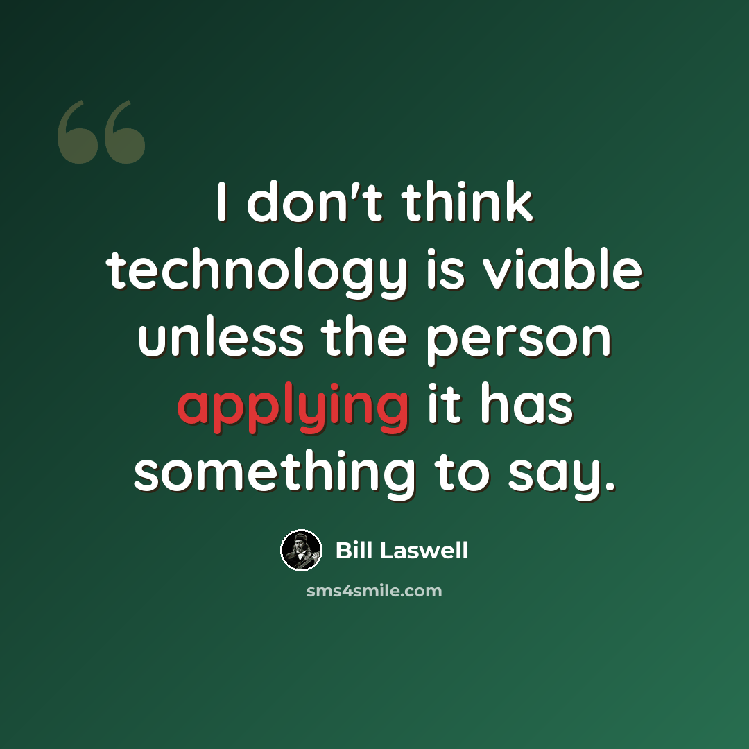“I don't think technology is viable unless the person applying it has something to say.” quote by Bill Laswell