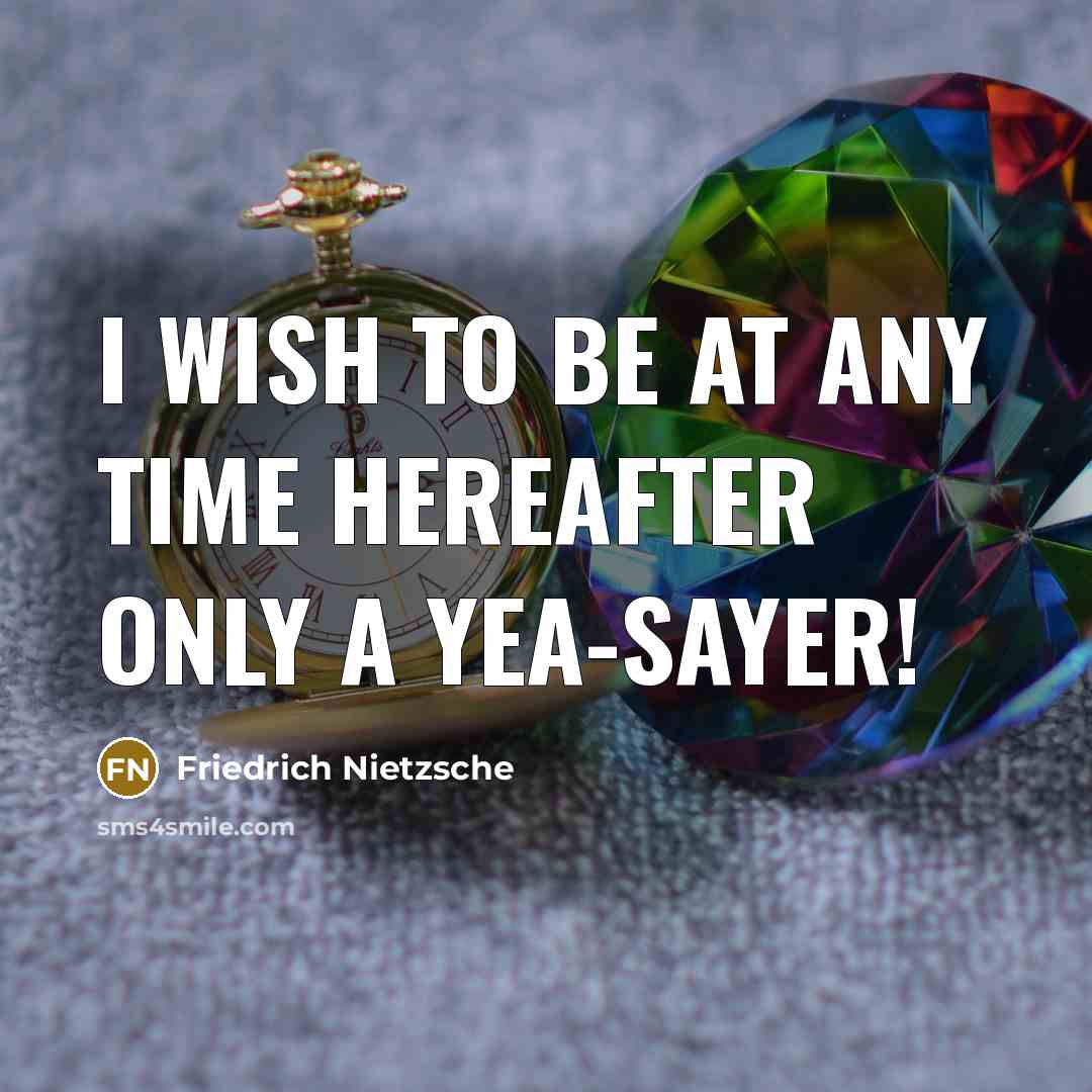 “I wish to be at any time hereafter only a yea-sayer!” quote by Friedrich Nietzsche