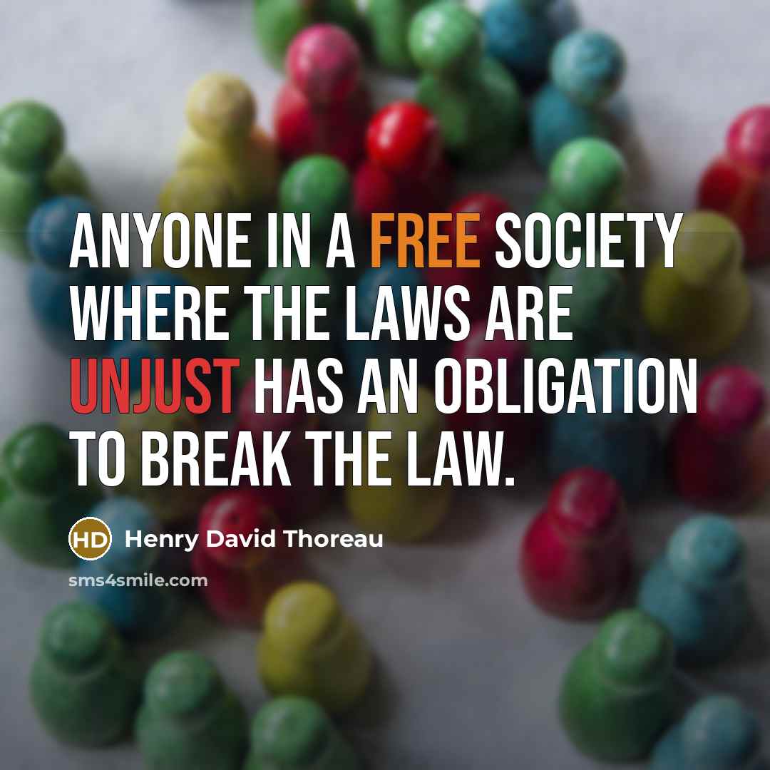 “Anyone in a free society where the laws are unjust has an obligation to break the law.” quote by Henry David Thoreau