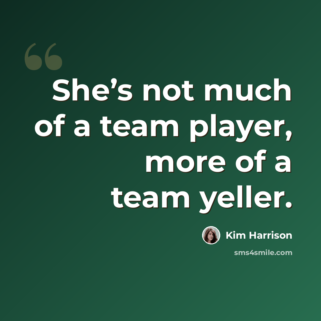 “She’s not much of a team player, more of a team yeller.” quote by Kim Harrison