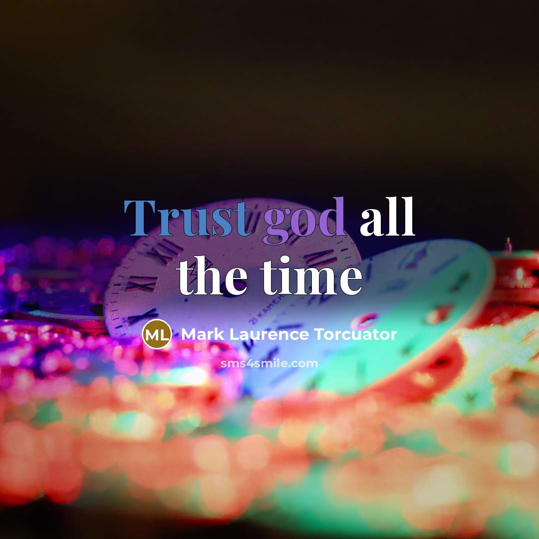 “Trust god all the time” quote by Mark Laurence Torcuator