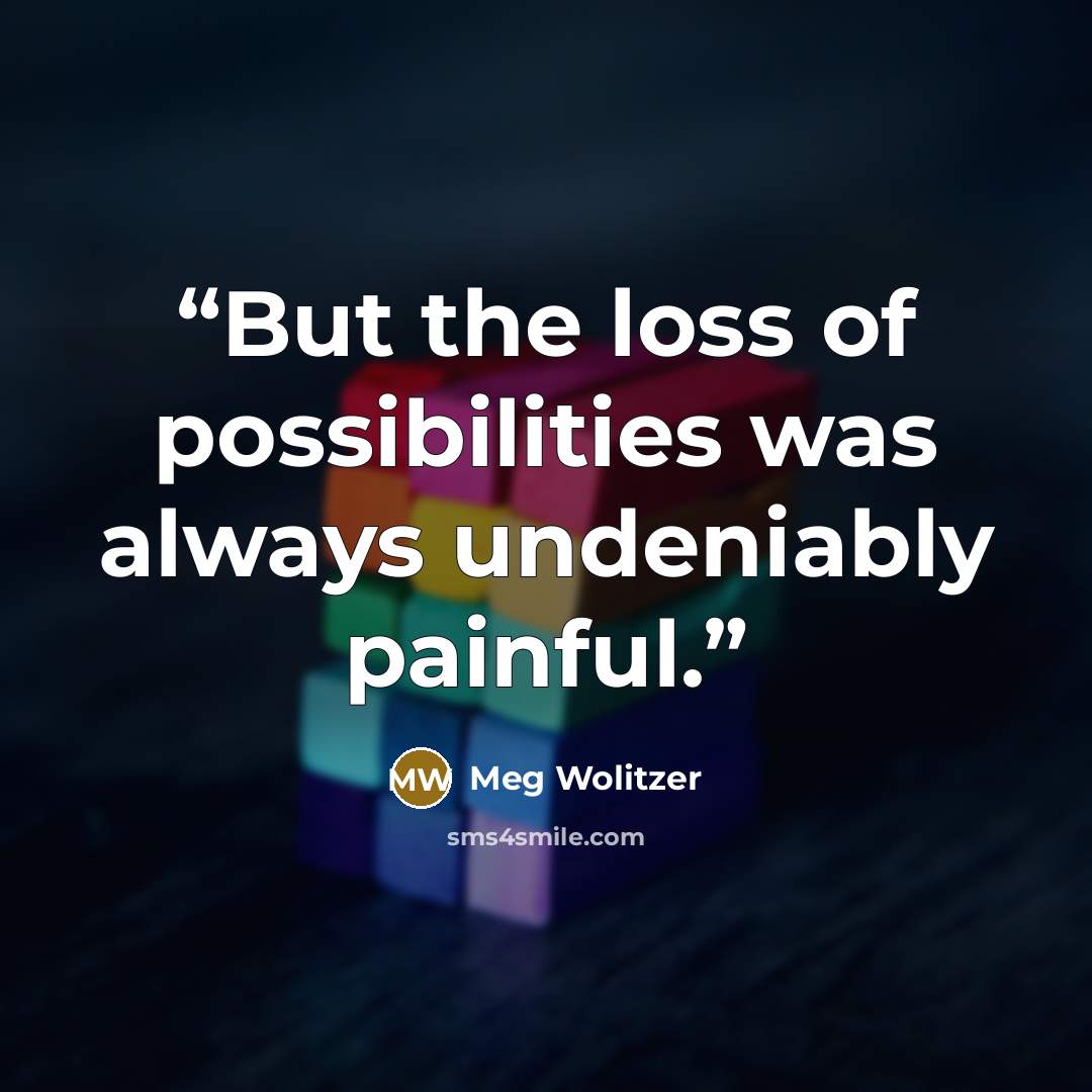 “But the loss of possibilities was always undeniably painful.” quote by Meg Wolitzer