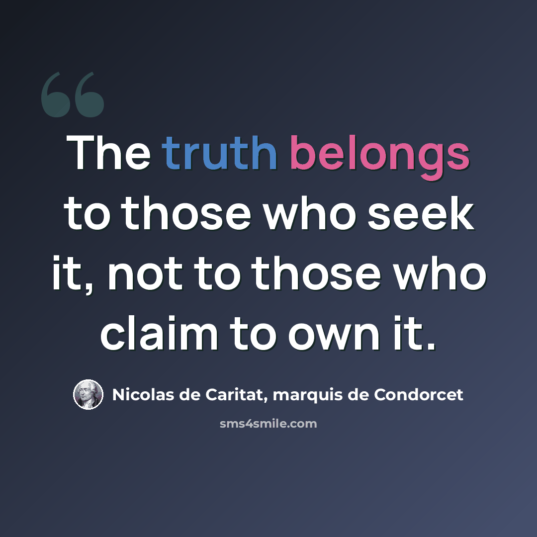 “The truth belongs to those who seek it, not to those who claim to own it.” quote by Nicolas de Caritat, marquis de Condorcet