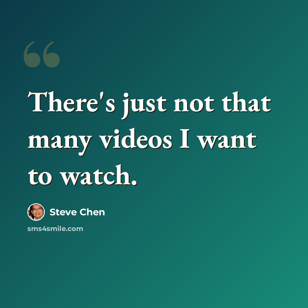 “There's just not that many videos I want to watch.” quote by Steve Chen