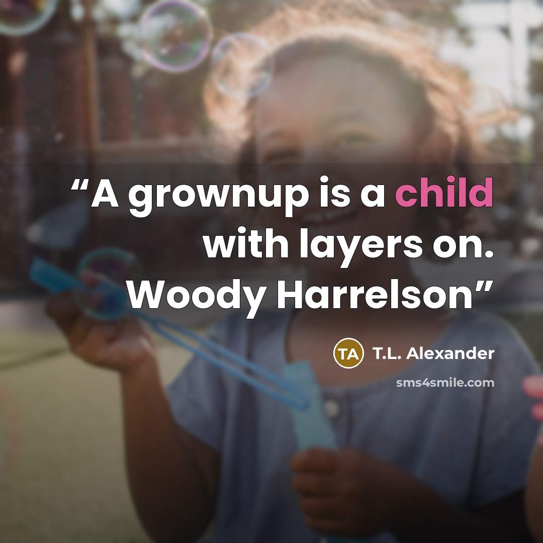 “A grownup is a child with layers on. Woody Harrelson” quote by T.L. Alexander