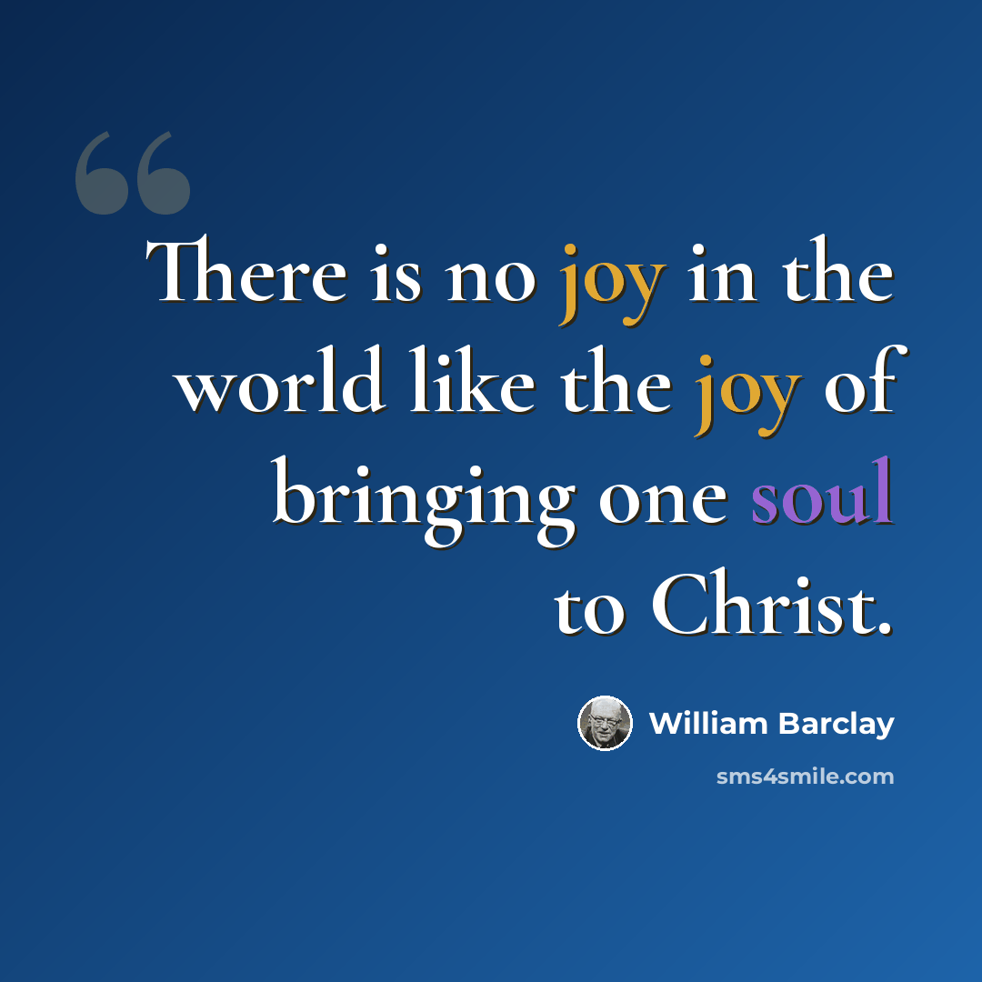 “There is no joy in the world like the joy of bringing one soul to Christ.” quote by William Barclay