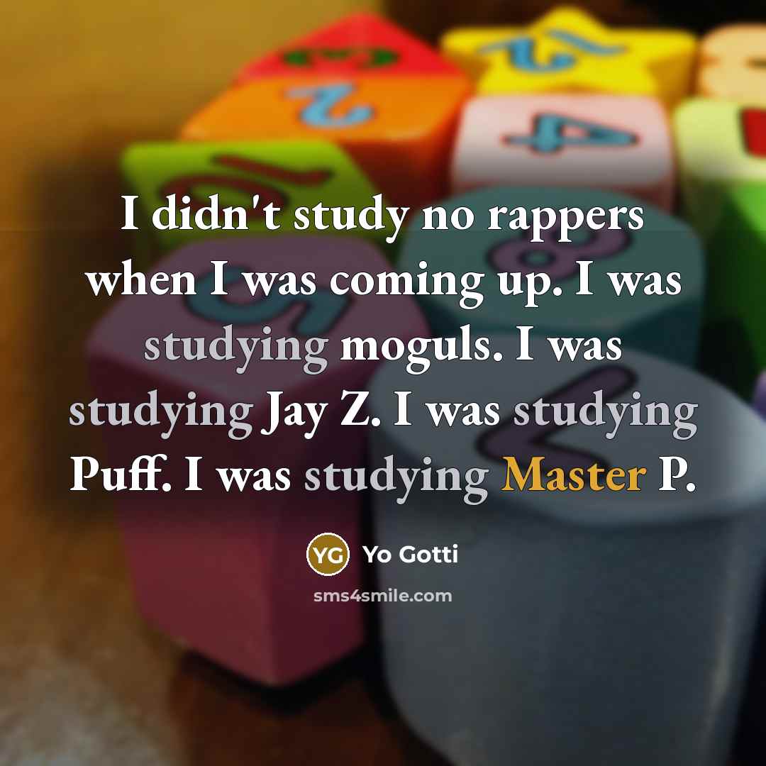 “I didn't study no rappers when I was coming up. I was studying moguls. I was studying Jay Z. I was studying Puff. I was studying Master P.” quote by Yo Gotti