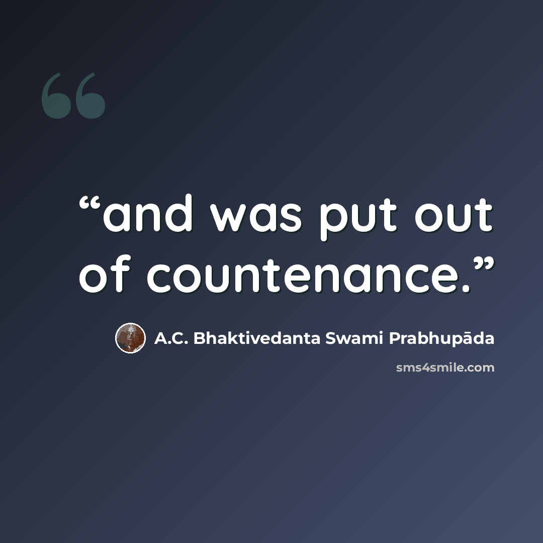 “and was put out of countenance.” quote by A.C. Bhaktivedanta Swami Prabhupāda