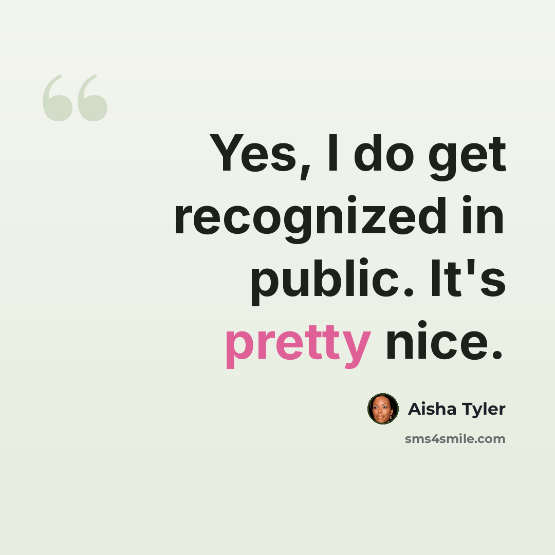 “Yes, I do get recognized in public. It's pretty nice.” quote by Aisha Tyler
