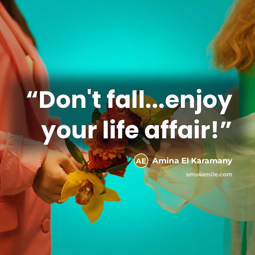 “Don't fall...enjoy your life affair!” quote by Amina El Karamany
