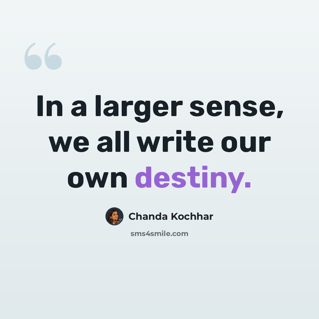 “In a larger sense, we all write our own destiny.” quote by Chanda Kochhar
