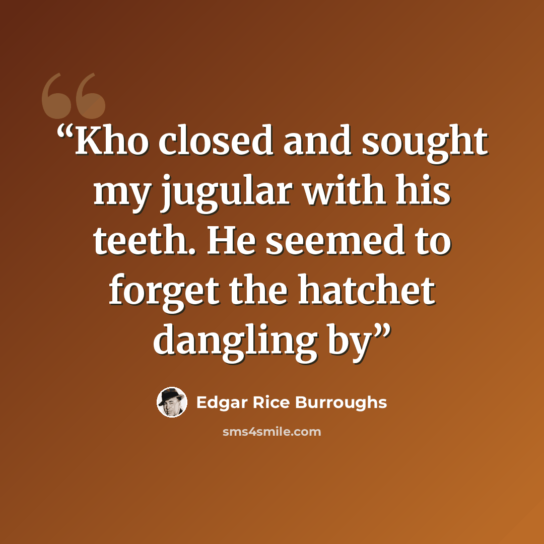 “Kho closed and sought my jugular with his teeth. He seemed to forget the hatchet dangling by” quote by Edgar Rice Burroughs