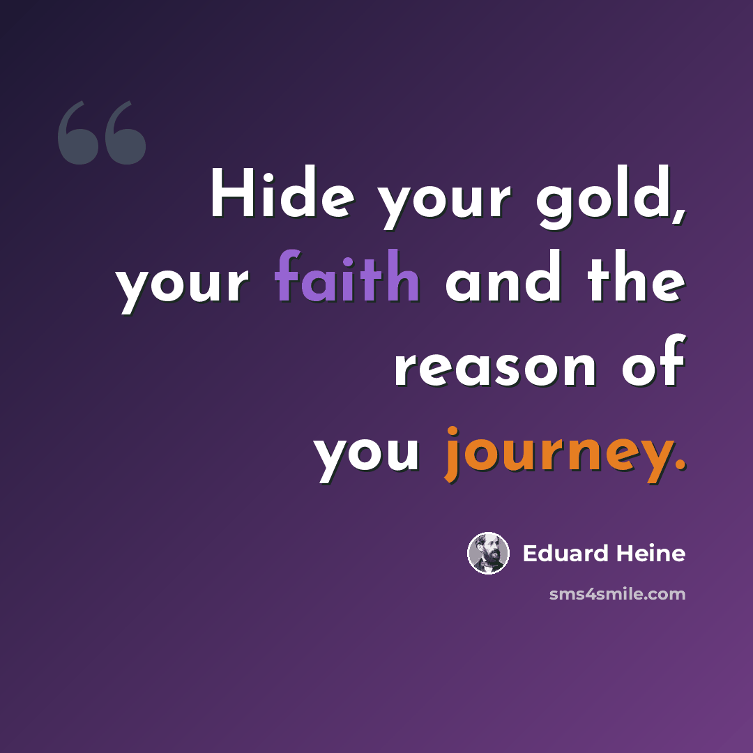 “Hide your gold, your faith and the reason of you journey.” quote by Eduard Heine