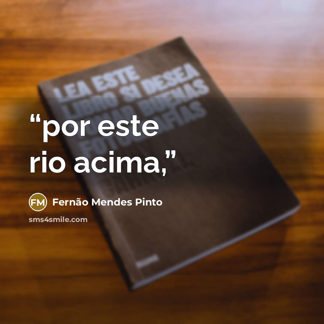 “por este rio acima,” quote by Fernão Mendes Pinto