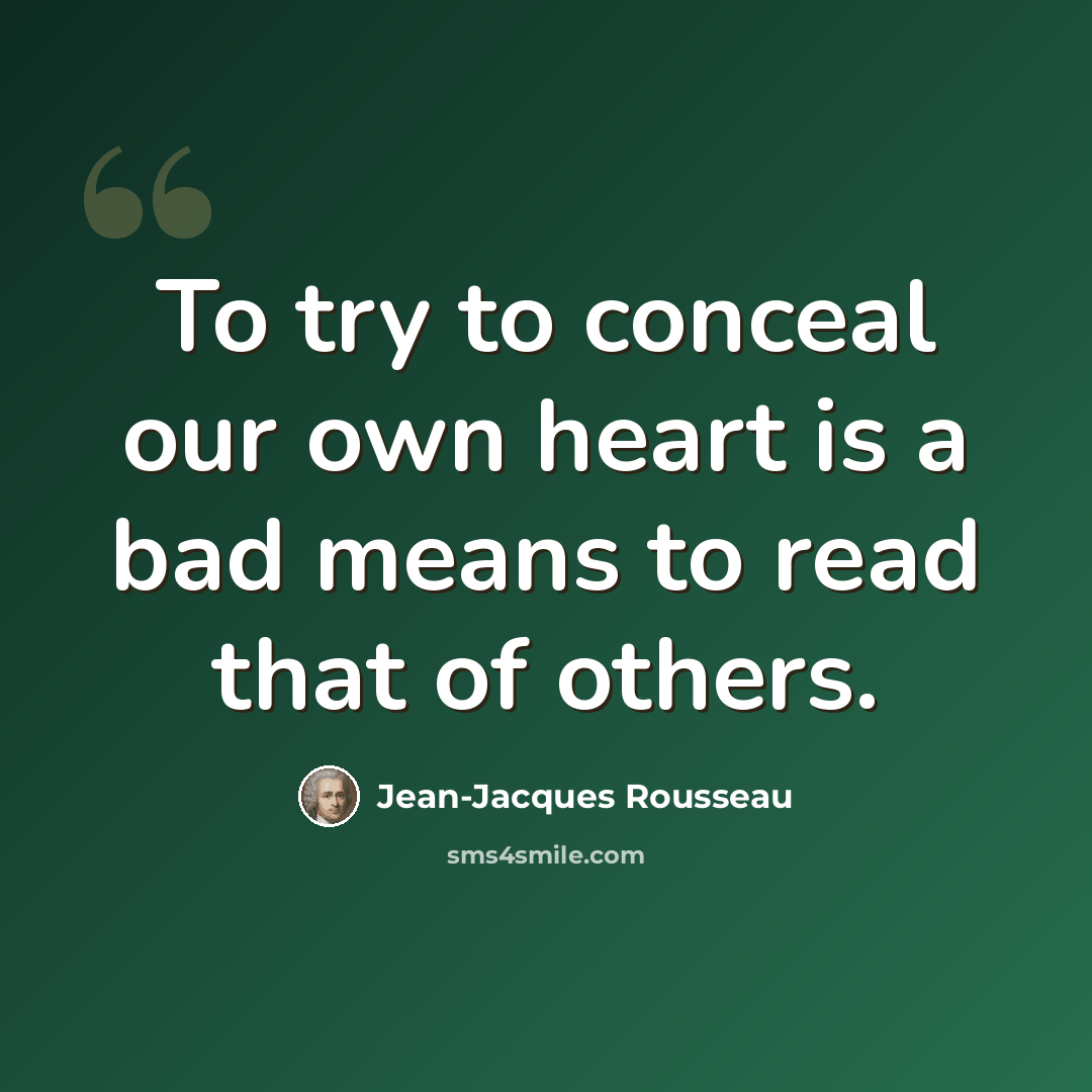 “To try to conceal our own heart is a bad means to read that of others.” quote by Jean-Jacques Rousseau