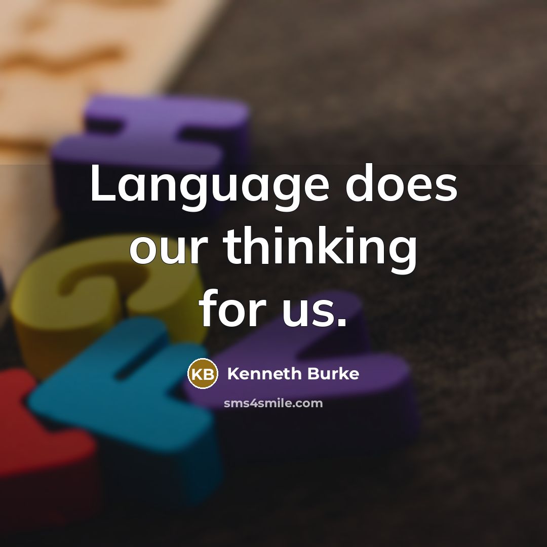 “Language does our thinking for us.” quote by Kenneth Burke