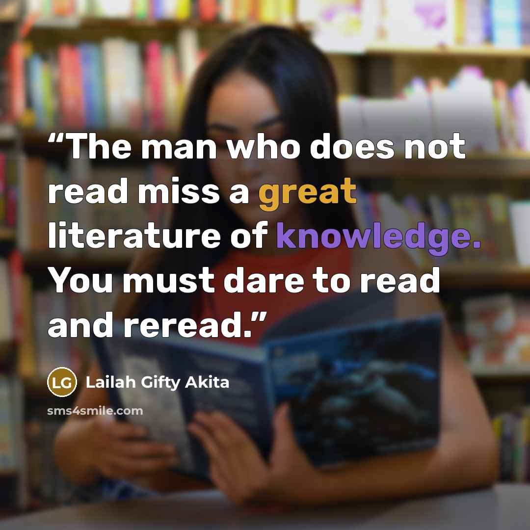 “The man who does not read miss a great literature of knowledge. You must dare to read and reread.” quote by Lailah Gifty Akita