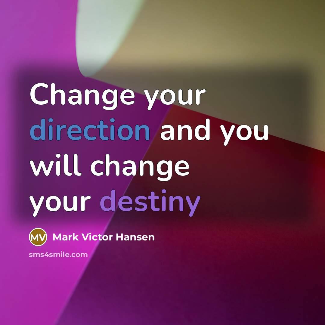 “Change your direction and you will change your destiny” quote by Mark Victor Hansen