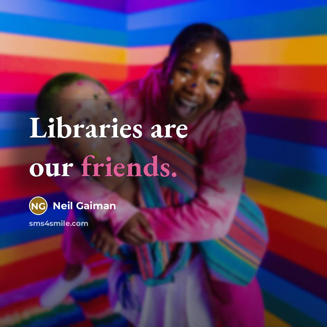 “Libraries are our friends.” quote by Neil Gaiman