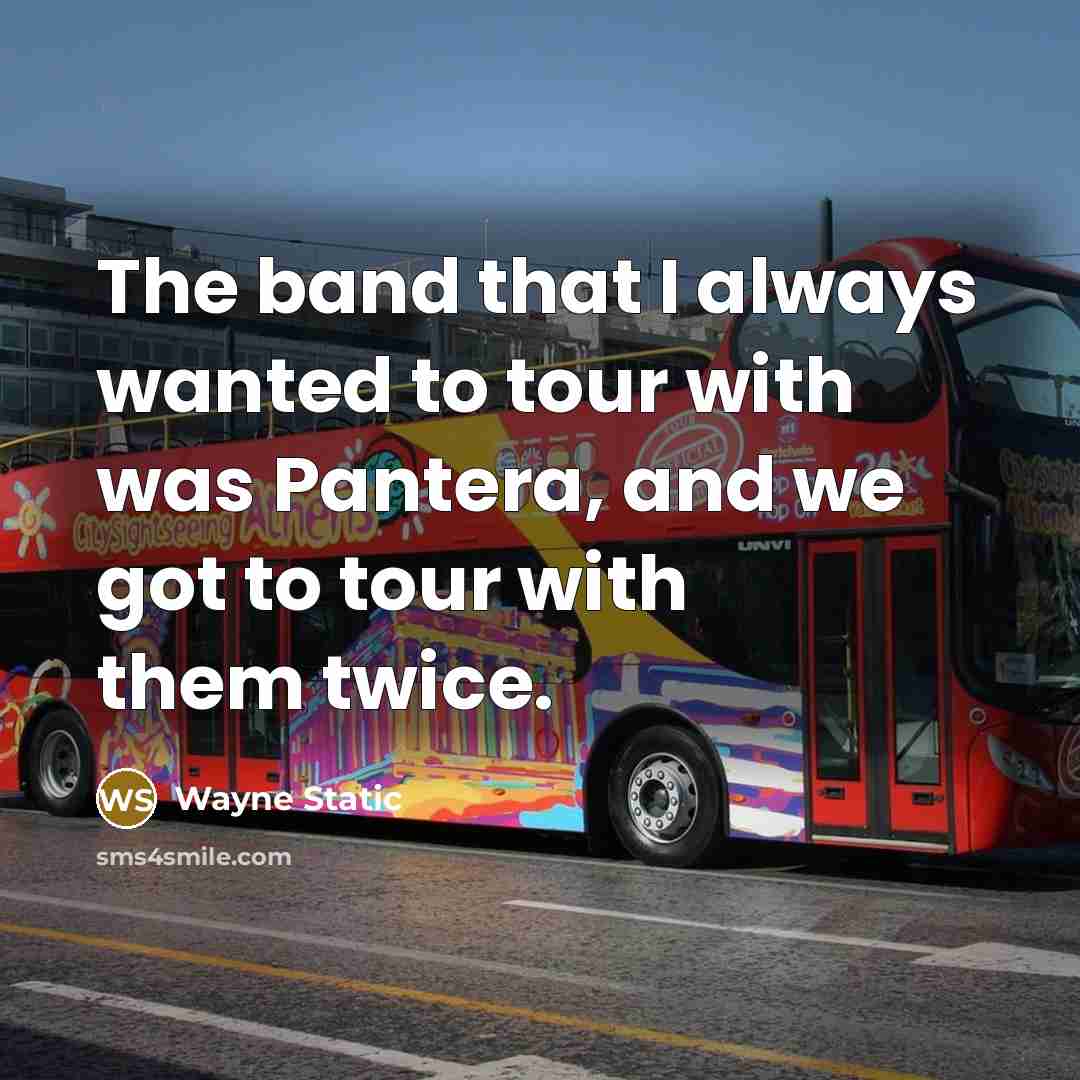 “The band that I always wanted to tour with was Pantera, and we got to tour with them twice.” quote by Wayne Static
