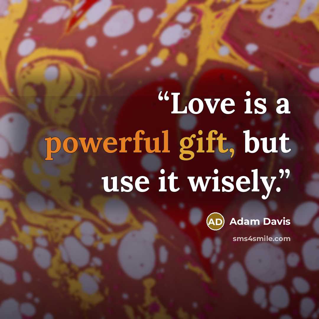 “Love is a powerful gift, but use it wisely.” quote by Adam Davis
