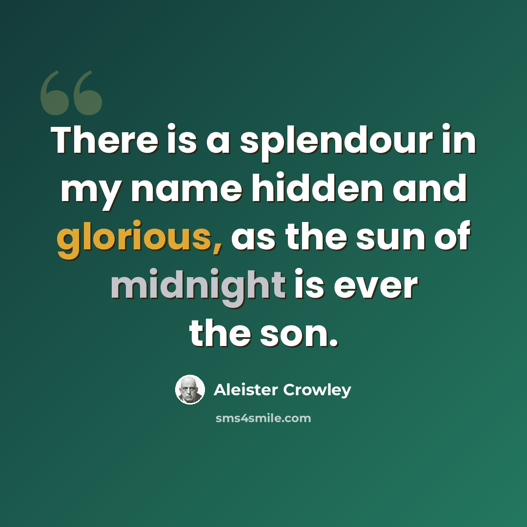 “There is a splendour in my name hidden and glorious, as the sun of midnight is ever the son.” quote by Aleister Crowley