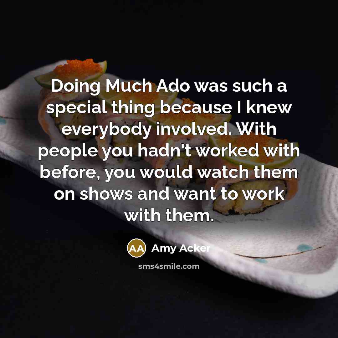 “Doing Much Ado was such a special thing because I knew everybody involved. With people you hadn't worked with before, you would watch them on shows and want to work with them.” quote by Amy Acker