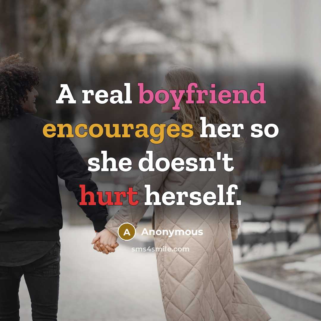 “A real boyfriend encourages her so she doesn't hurt herself.” quote by Anonymous