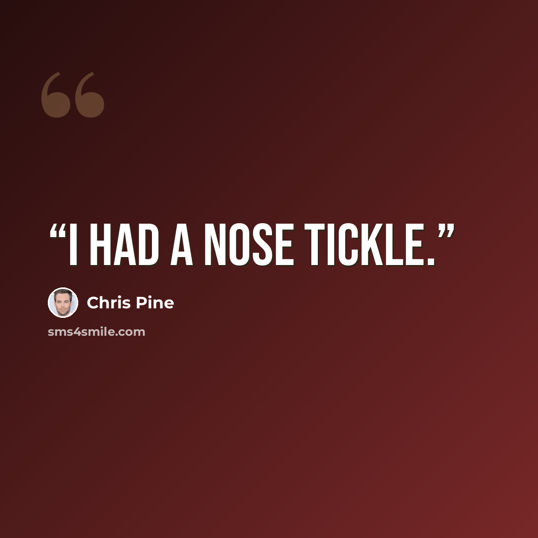 “I had a nose tickle.” quote by Chris Pine