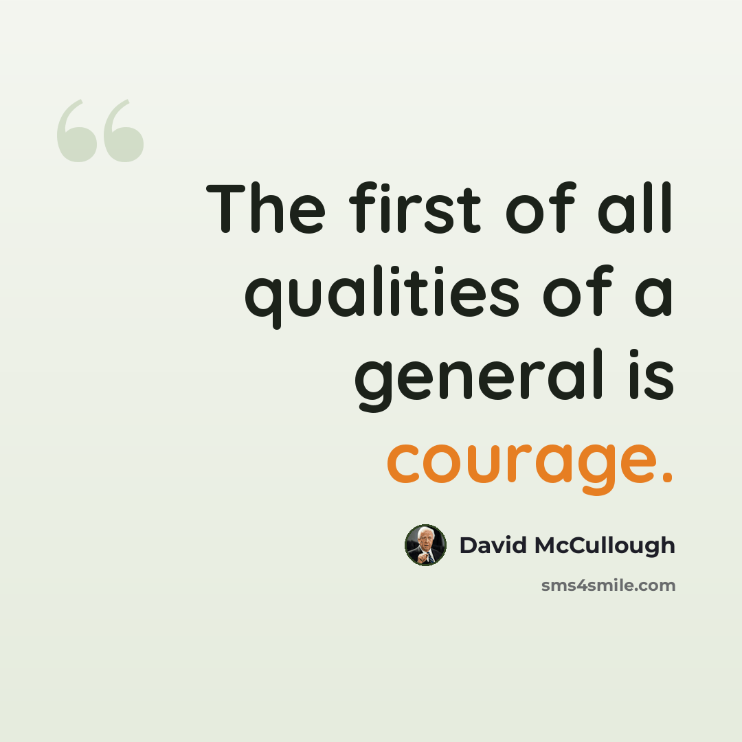 “The first of all qualities of a general is courage.” quote by David McCullough