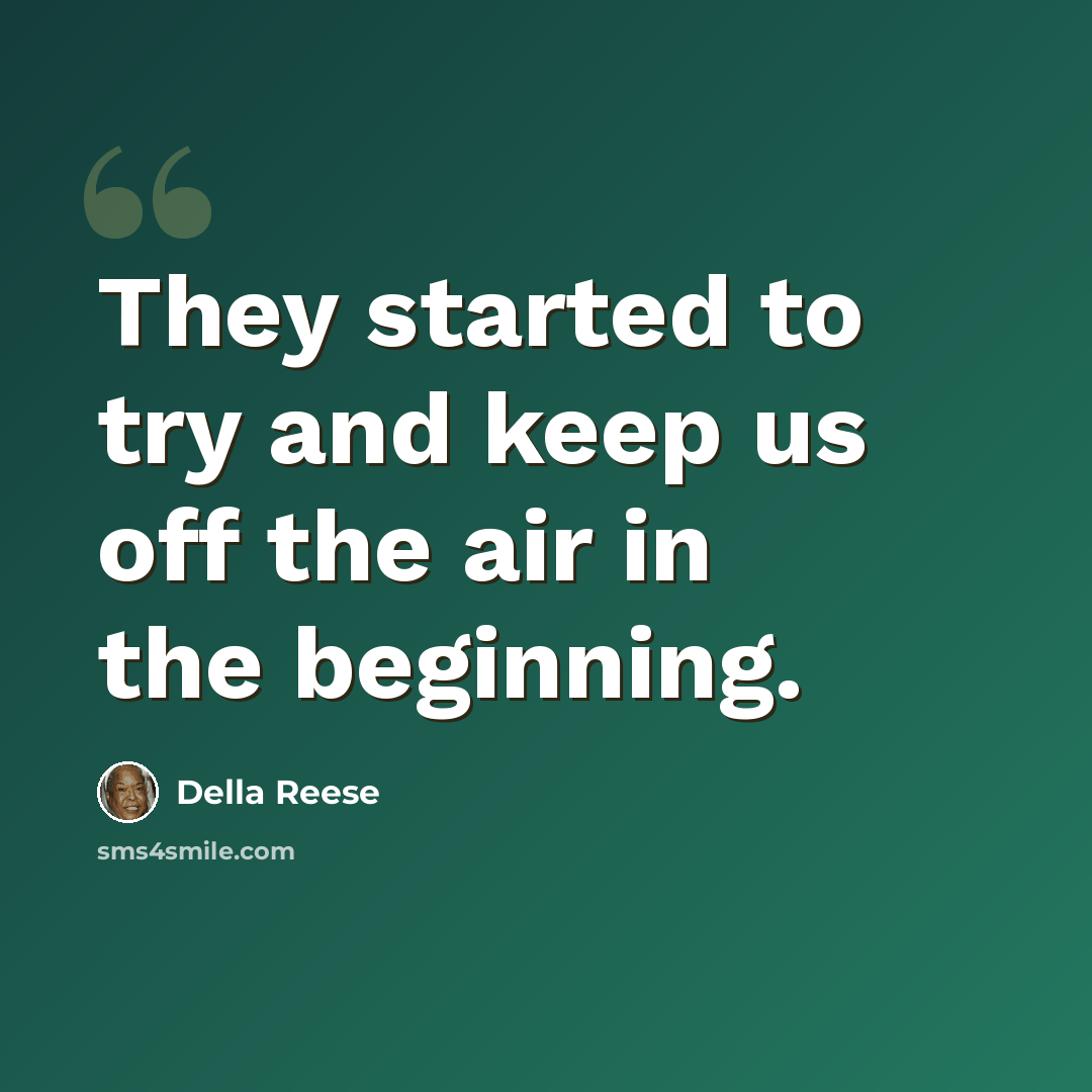 “They started to try and keep us off the air in the beginning.” quote by Della Reese