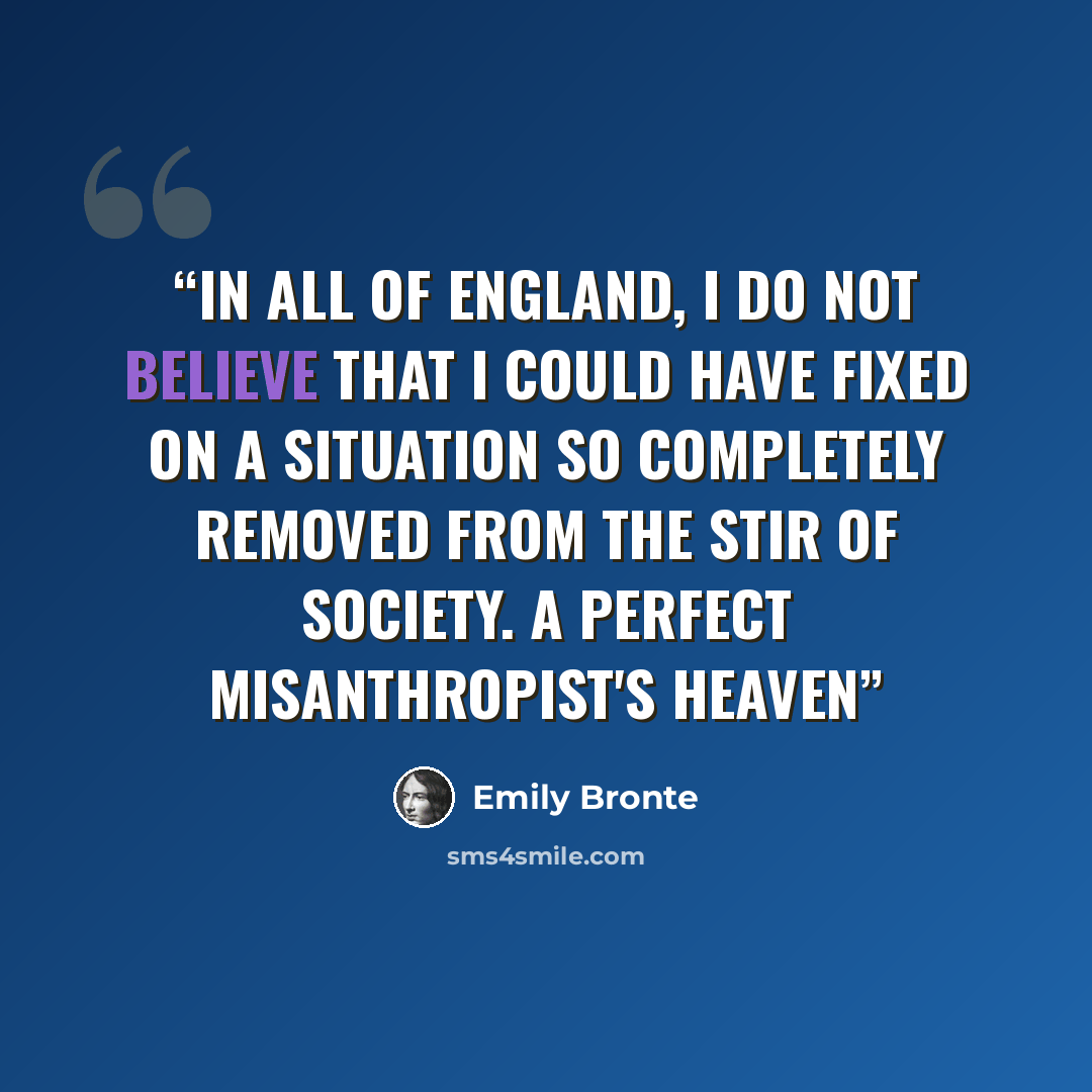 “In all of England, I do not believe that I could have fixed on a situation so completely removed from the stir of society. A perfect misanthropist's Heaven” quote by Emily Brontë