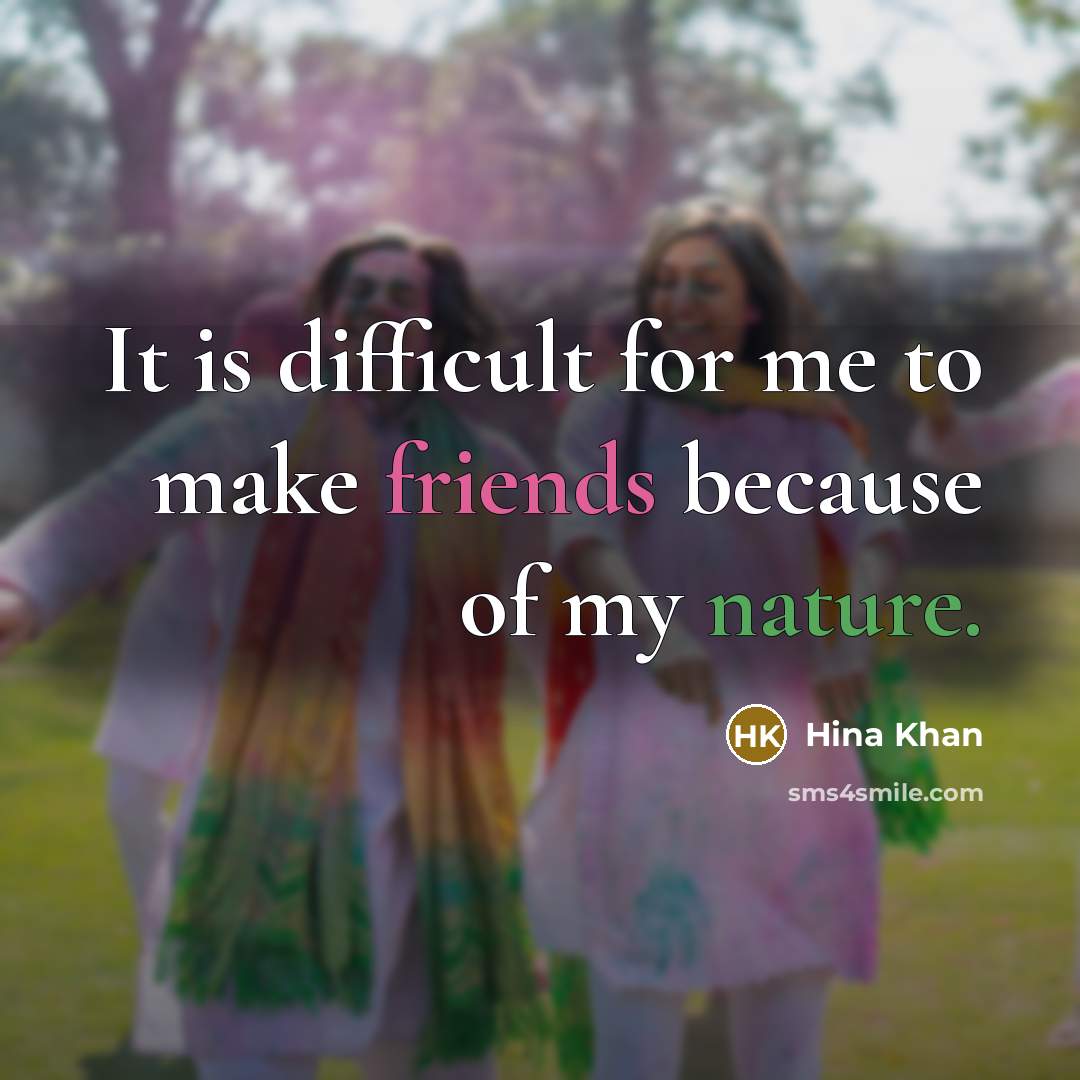 “It is difficult for me to make friends because of my nature.” quote by Hina Khan