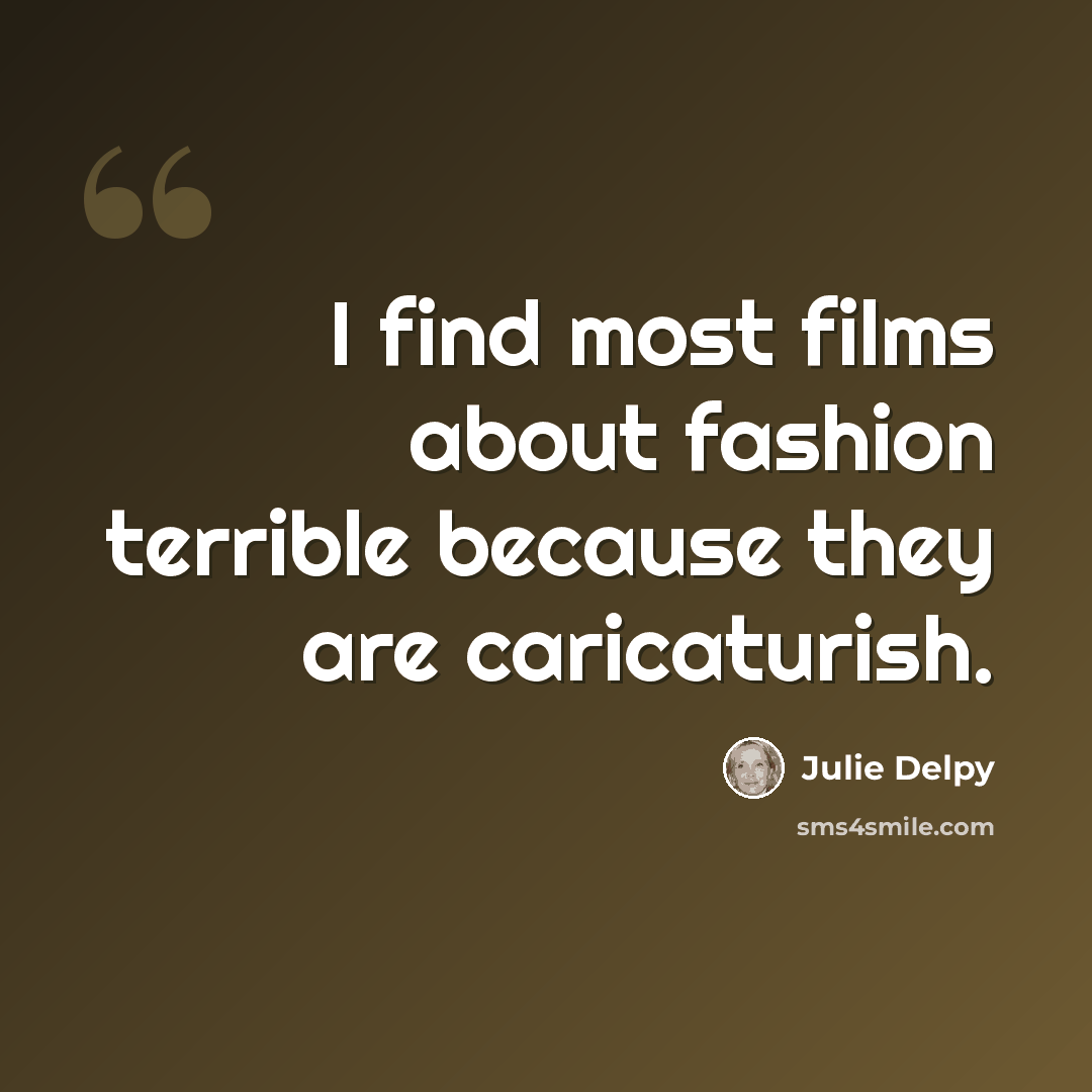 “I find most films about fashion terrible because they are caricaturish.” quote by Julie Delpy