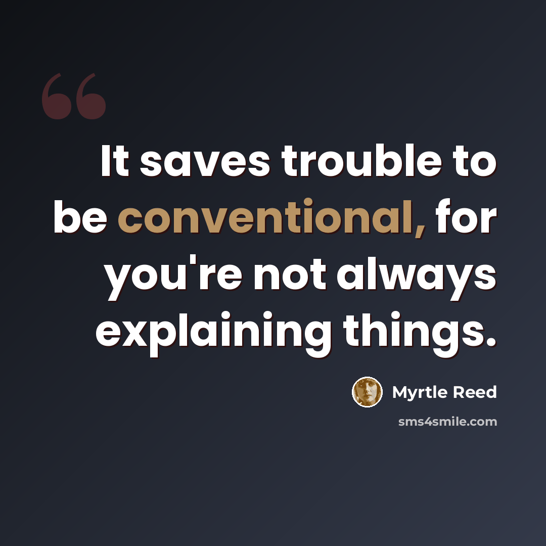 “It saves trouble to be conventional, for you're not always explaining things.” quote by Myrtle Reed