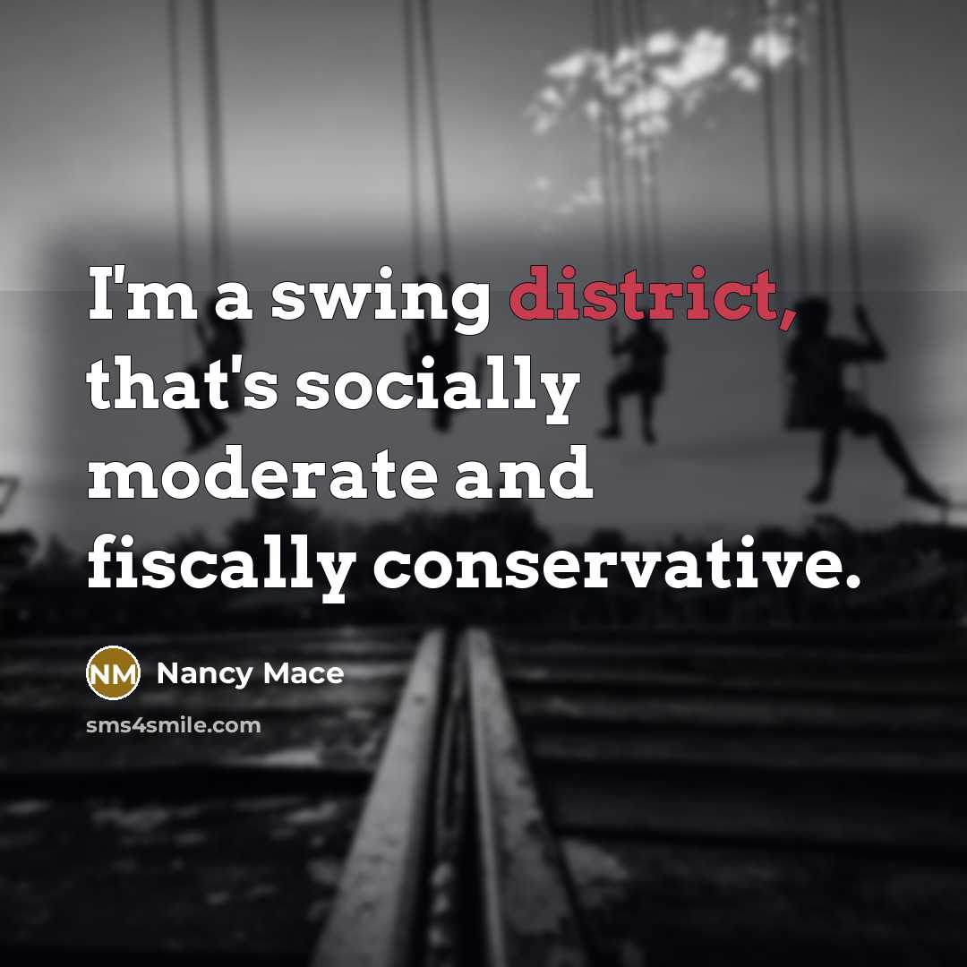 “I'm a swing district, that's socially moderate and fiscally conservative.” quote by Nancy Mace