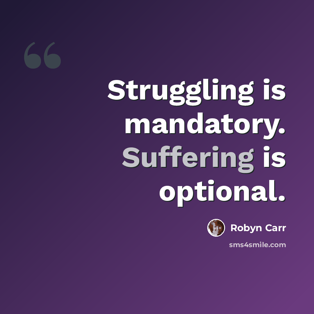 “Struggling is mandatory. Suffering is optional.” quote by Robyn Carr