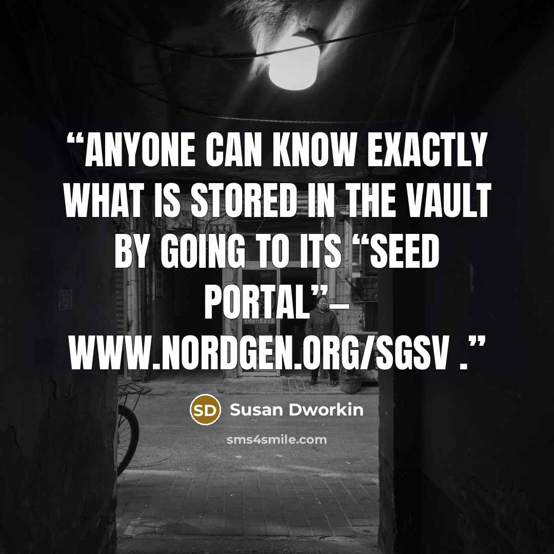 “Anyone can know exactly what is stored in the vault by going to its “Seed Portal”— www.nordgen.org/sgsv .” quote by Susan Dworkin