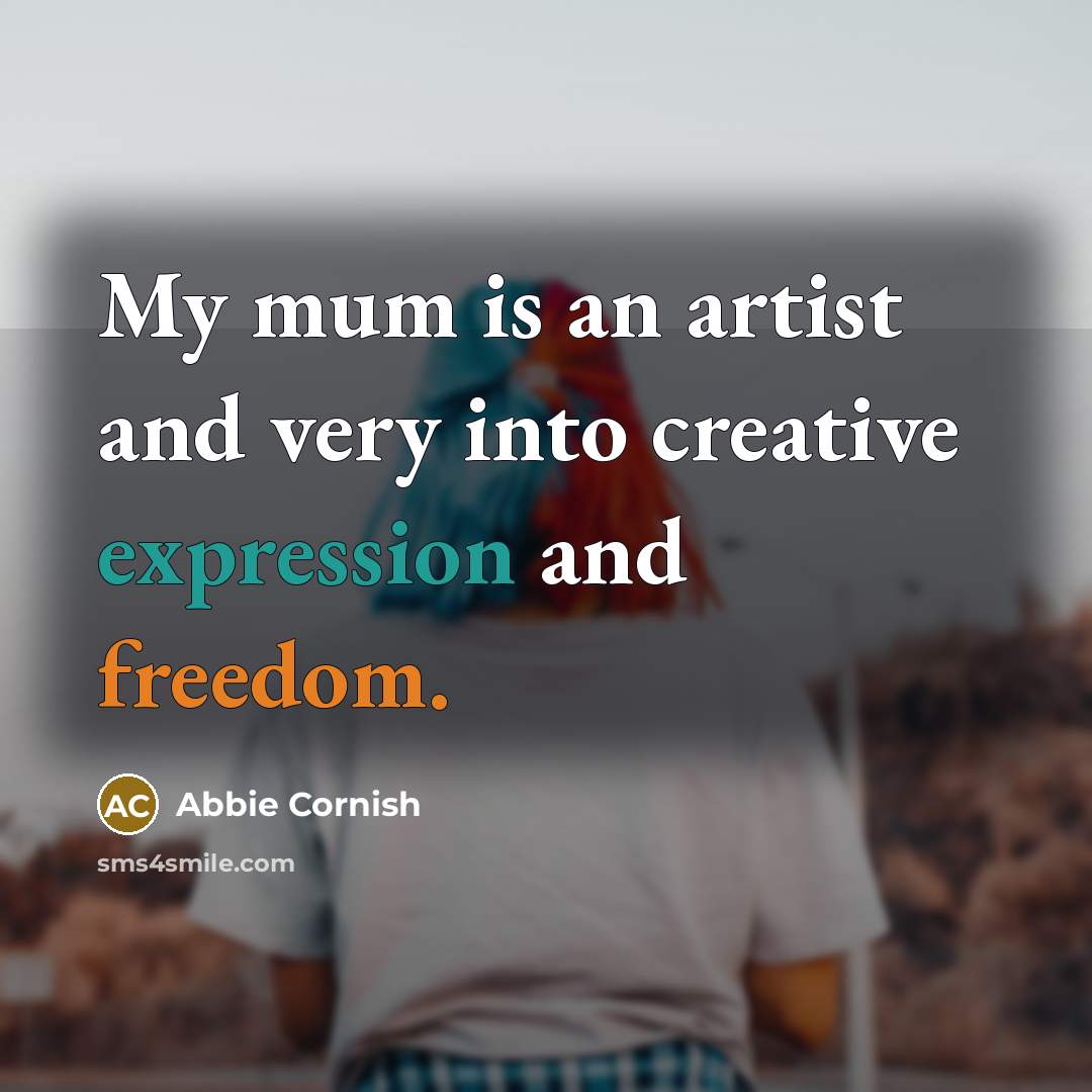 “My mum is an artist and very into creative expression and freedom.” quote by Abbie Cornish