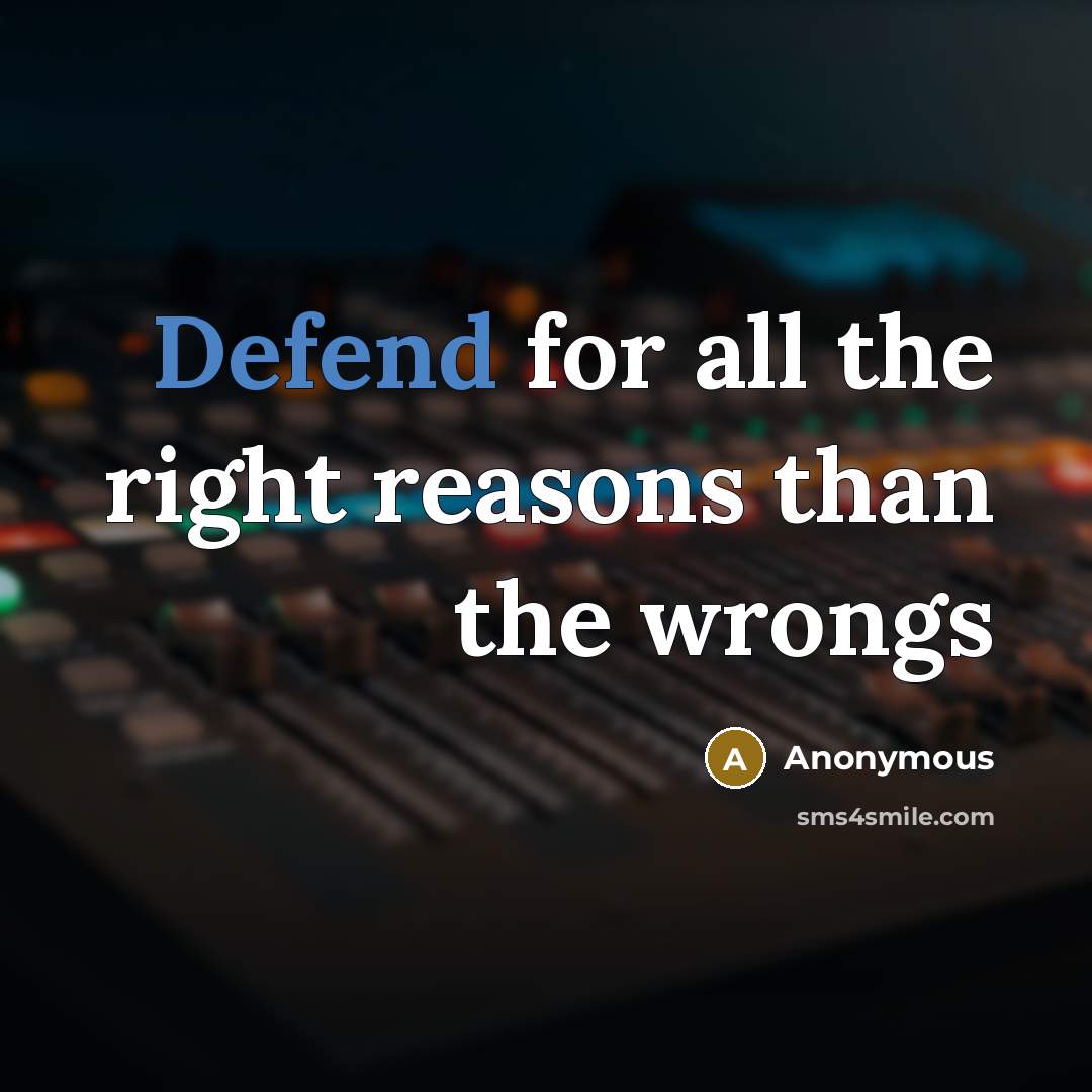 “Defend for all the right reasons than the wrongs” quote by Anonymous