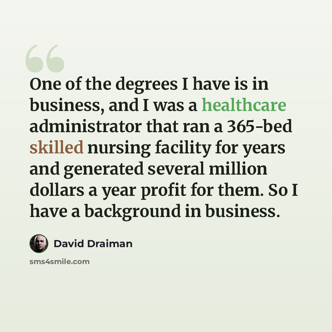 “One of the degrees I have is in business, and I was a healthcare administrator that ran a 365-bed skilled nursing facility for years and generated several million dollars a year profit for them. So I have a background in business.” quote by David Draiman
