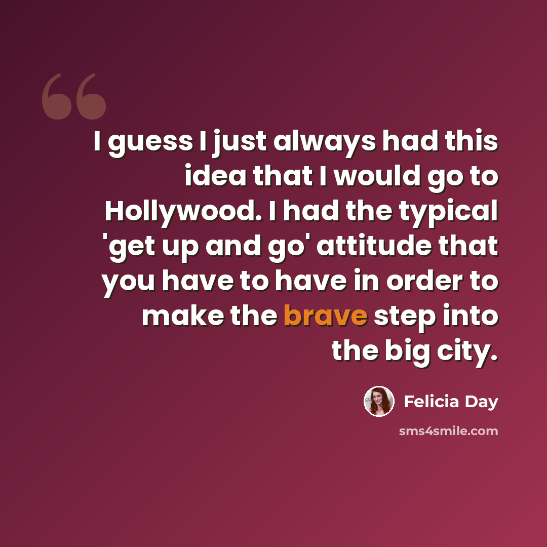 “I guess I just always had this idea that I would go to Hollywood. I had the typical 'get up and go' attitude that you have to have in order to make the brave step into the big city.” quote by Felicia Day